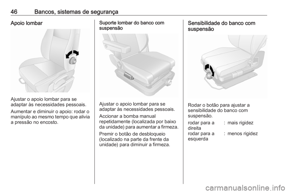 OPEL MOVANO_B 2016.5  Manual de Instruções (in Portugues) 46Bancos, sistemas de segurançaApoio lombar
Ajustar o apoio lombar para se
adaptar às necessidades pessoais.
Aumentar e diminuir o apoio: rodar o
manípulo ao mesmo tempo que alivia
a pressão no en