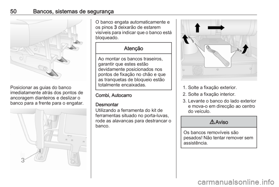 OPEL MOVANO_B 2016.5  Manual de Instruções (in Portugues) 50Bancos, sistemas de segurança
Posicionar as guias do banco
imediatamente atrás dos pontos de
ancoragem dianteiros e deslizar o
banco para a frente para o engatar.
O banco engata automaticamente e
