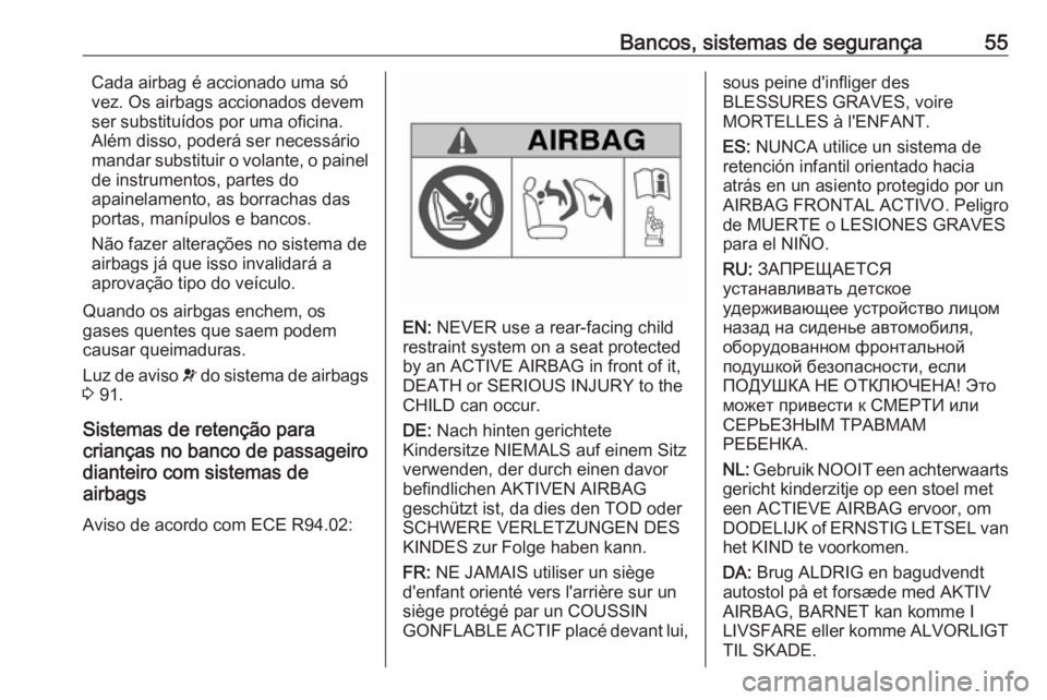 OPEL MOVANO_B 2016.5  Manual de Instruções (in Portugues) Bancos, sistemas de segurança55Cada airbag é accionado uma só
vez. Os airbags accionados devem
ser substituídos por uma oficina.
Além disso, poderá ser necessário
mandar substituir o volante, o