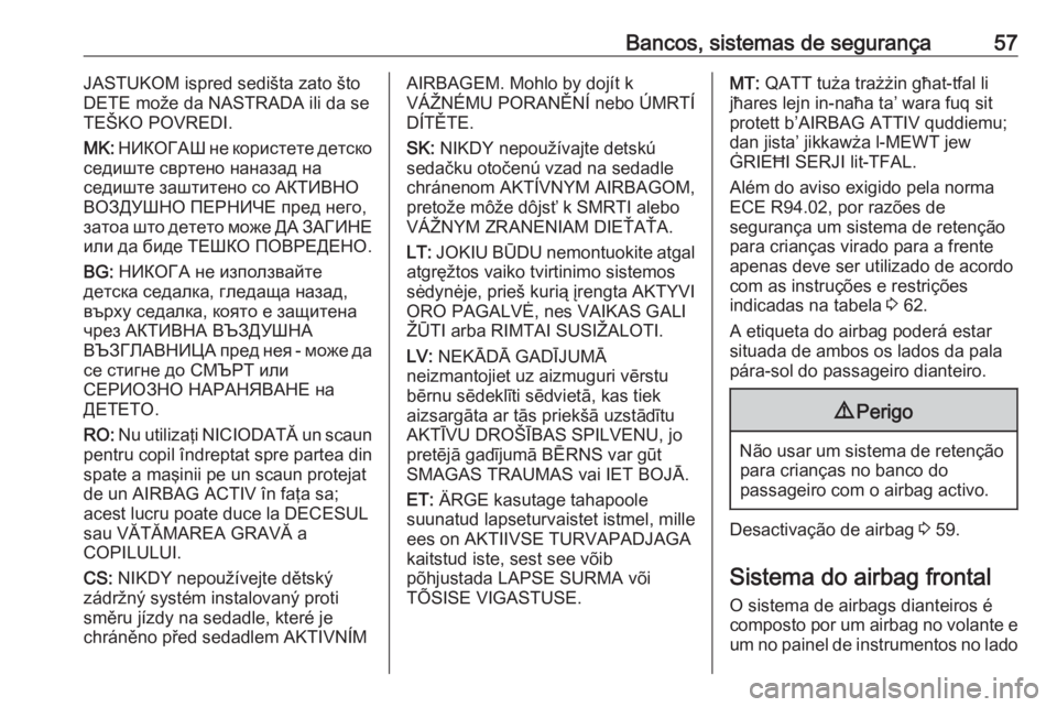 OPEL MOVANO_B 2016.5  Manual de Instruções (in Portugues) Bancos, sistemas de segurança57JASTUKOM ispred sedišta zato što
DETE može da NASTRADA ili da se TEŠKO POVREDI.
MK:  НИКОГАШ не користете детско
седиште свртен