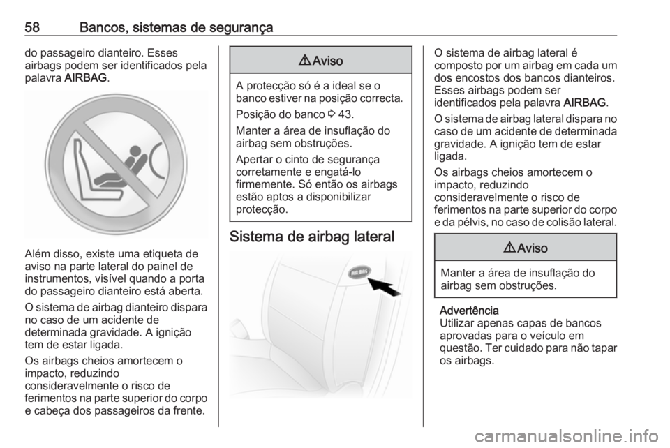 OPEL MOVANO_B 2016.5  Manual de Instruções (in Portugues) 58Bancos, sistemas de segurançado passageiro dianteiro. Esses
airbags podem ser identificados pela
palavra  AIRBAG .
Além disso, existe uma etiqueta de
aviso na parte lateral do painel de instrument