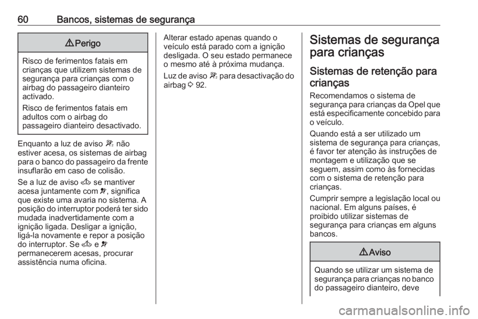 OPEL MOVANO_B 2016.5  Manual de Instruções (in Portugues) 60Bancos, sistemas de segurança9Perigo
Risco de ferimentos fatais em
crianças que utilizem sistemas de
segurança para crianças com o
airbag do passageiro dianteiro
activado.
Risco de ferimentos fa