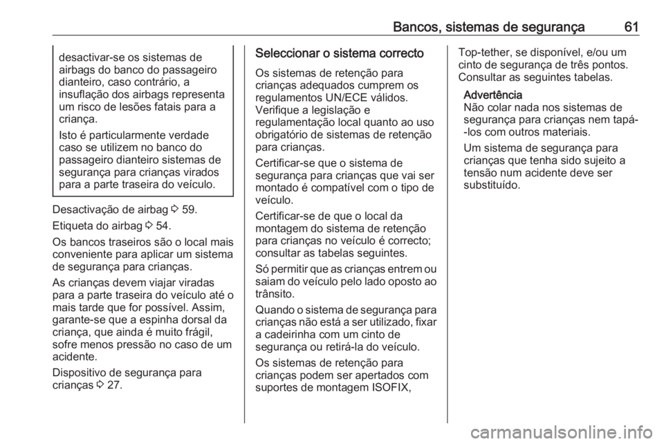 OPEL MOVANO_B 2016.5  Manual de Instruções (in Portugues) Bancos, sistemas de segurança61desactivar-se os sistemas de
airbags do banco do passageiro dianteiro, caso contrário, a
insuflação dos airbags representa
um risco de lesões fatais para a
criança