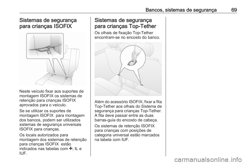 OPEL MOVANO_B 2016.5  Manual de Instruções (in Portugues) Bancos, sistemas de segurança69Sistemas de segurança
para crianças ISOFIX
Neste veículo fixar aos suportes de
montagem ISOFIX os sistemas de
retenção para crianças ISOFIX
aprovados para o veíc