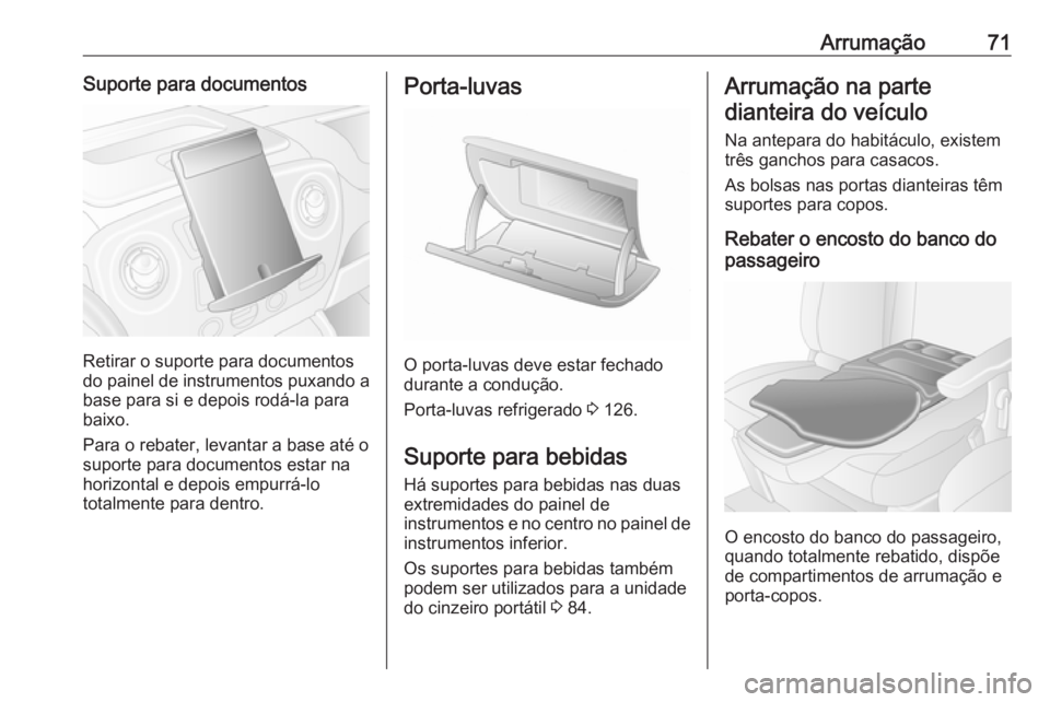 OPEL MOVANO_B 2016.5  Manual de Instruções (in Portugues) Arrumação71Suporte para documentos
Retirar o suporte para documentos
do painel de instrumentos puxando a
base para si e depois rodá-la para
baixo.
Para o rebater, levantar a base até o
suporte par