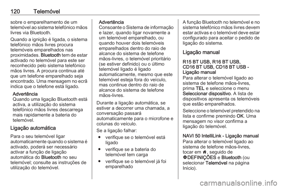 OPEL VIVARO B 2018 Manual de Informação e Lazer (in Portugues) 120Telemóvelsobre o emparelhamento de um
telemóvel ao sistema telefónico mãos livres via Bluetooth.
Quando a ignição é ligada, o sistema
telefónico mãos livres procura
telemóveis emparelhado OPEL VIVARO B 2018 Manual de Informação e Lazer (in Portugues) 120Telemóvelsobre o emparelhamento de um
telemóvel ao sistema telefónico mãos livres via Bluetooth.
Quando a ignição é ligada, o sistema
telefónico mãos livres procura
telemóveis emparelhado