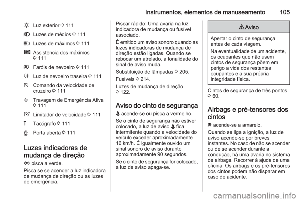 OPEL MOVANO_B 2018.5 Manual de Instruções (in Portugues) Instrumentos, elementos de manuseamento1050Luz exterior 3 1119Luzes de médios 3 111CLuzes de máximos 3 111íAssistência dos máximos
3 111>Faróis de nevoeiro 3 111øLuz de nevoeiro traseira 3 OPEL MOVANO_B 2018.5 Manual de Instruções (in Portugues) Instrumentos, elementos de manuseamento1050Luz exterior 3 1119Luzes de médios 3 111CLuzes de máximos 3 111íAssistência dos máximos
3 111>Faróis de nevoeiro 3 111øLuz de nevoeiro traseira 3