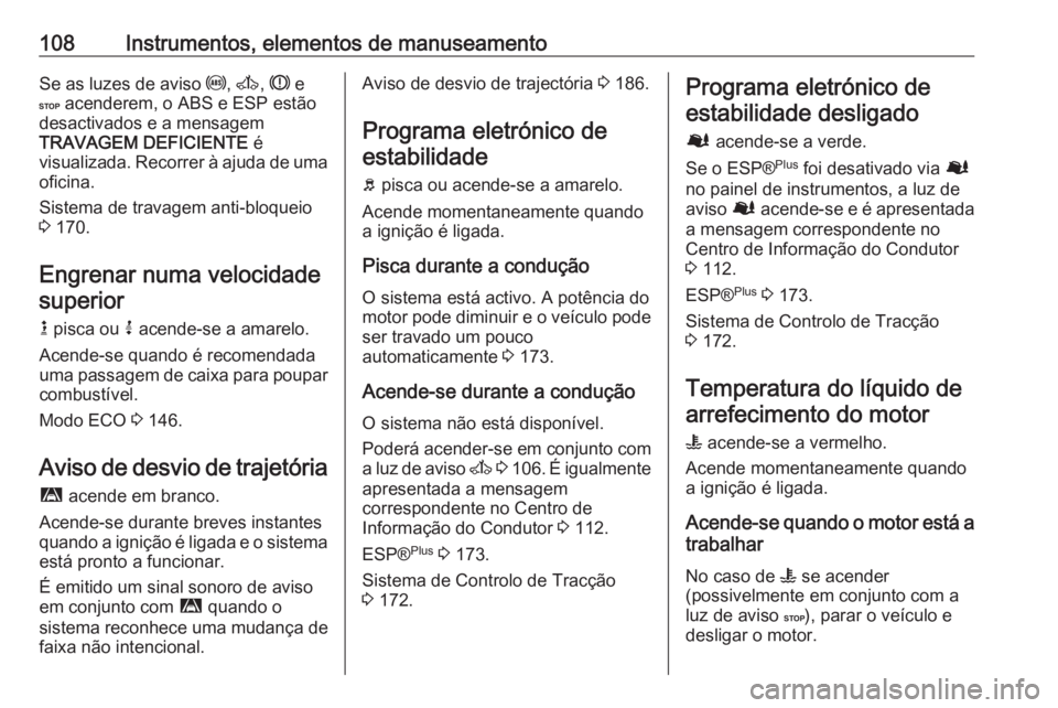 OPEL MOVANO_B 2018.5 Manual de Instruções (in Portugues) 108Instrumentos, elementos de manuseamentoSe as luzes de aviso u, A , R e
C acenderem, o ABS e ESP estão
desactivados e a mensagem
TRAVAGEM DEFICIENTE é
visualizada. Recorrer à ajuda de uma
ofic OPEL MOVANO_B 2018.5 Manual de Instruções (in Portugues) 108Instrumentos, elementos de manuseamentoSe as luzes de aviso u, A , R e
C acenderem, o ABS e ESP estão
desactivados e a mensagem
TRAVAGEM DEFICIENTE é
visualizada. Recorrer à ajuda de uma
ofic