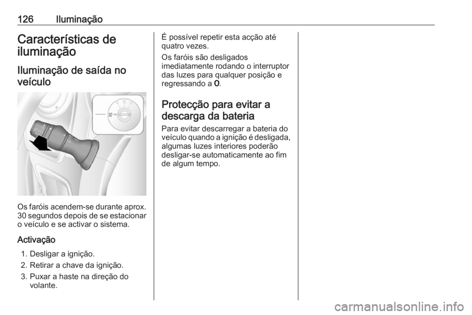 OPEL MOVANO_B 2018.5  Manual de Instruções (in Portugues) 126IluminaçãoCaracterísticas de
iluminação
Iluminação de saída noveículo
Os faróis acendem-se durante aprox.
30 segundos depois de se estacionar o veículo e se activar o sistema.
Activaçã
