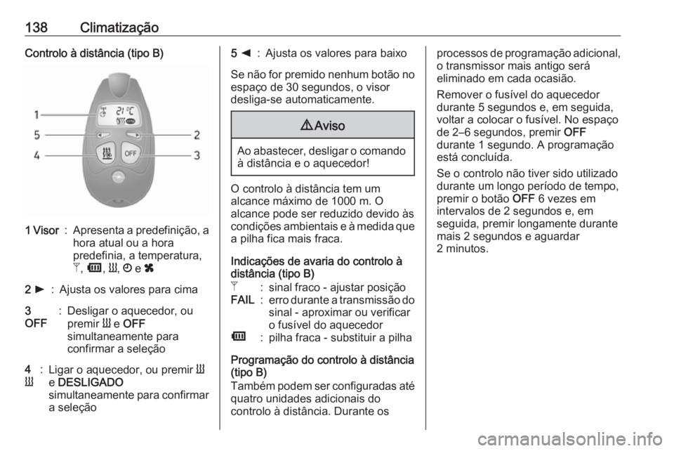 OPEL MOVANO_B 2018.5  Manual de Instruções (in Portugues) 138ClimatizaçãoControlo à distância (tipo B)1 Visor:Apresenta a predefinição, a
hora atual ou a hora
predefinia, a temperatura,
Z , Ü , Y , Ö  e  x2 l:Ajusta os valores para cima3
OFF:Desligar