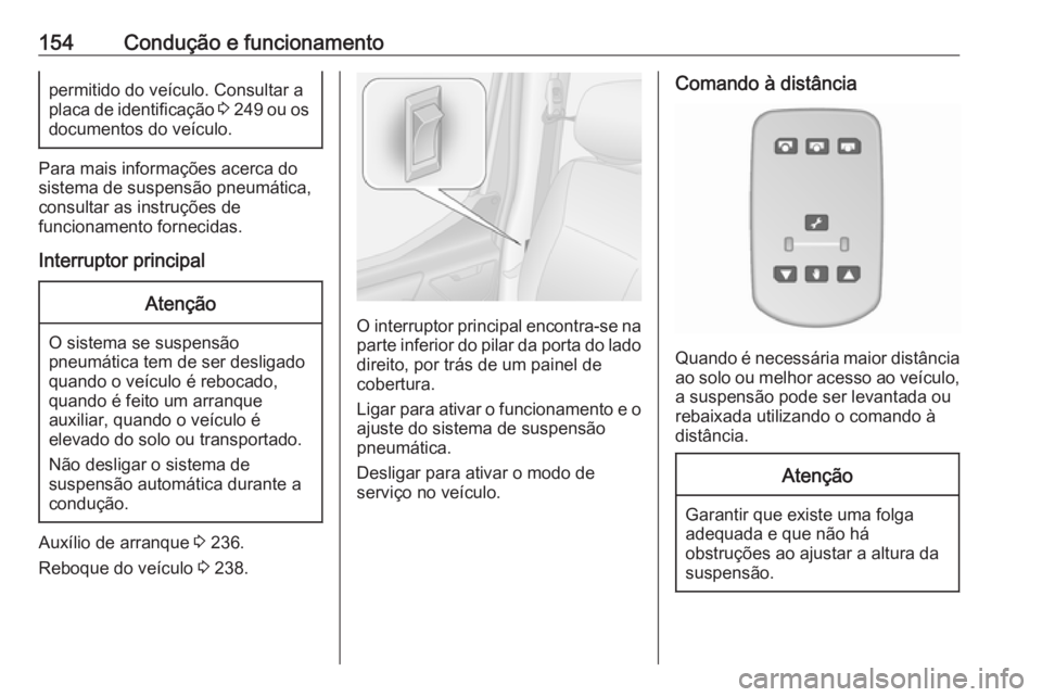 OPEL MOVANO_B 2018.5 Manual de Instruções (in Portugues) 154Condução e funcionamentopermitido do veículo. Consultar a
placa de identificação 3 249 ou os
documentos do veículo.
Para mais informações acerca do
sistema de suspensão pneumática,
cons OPEL MOVANO_B 2018.5 Manual de Instruções (in Portugues) 154Condução e funcionamentopermitido do veículo. Consultar a
placa de identificação 3 249 ou os
documentos do veículo.
Para mais informações acerca do
sistema de suspensão pneumática,
cons
