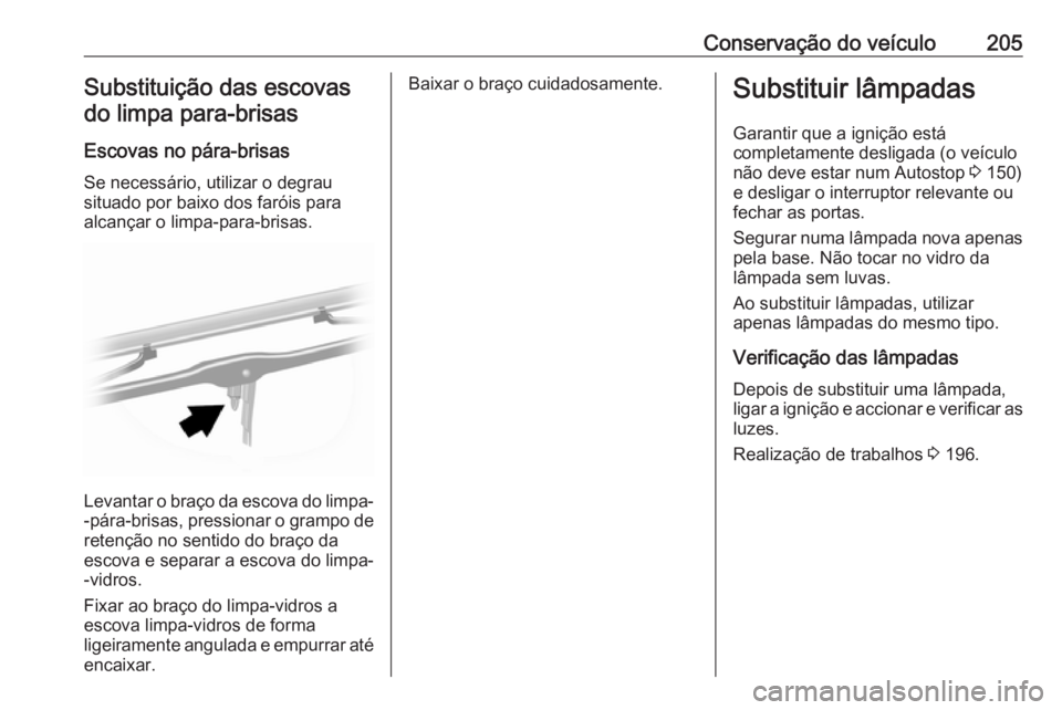 OPEL MOVANO_B 2018.5  Manual de Instruções (in Portugues) Conservação do veículo205Substituição das escovas
do limpa para-brisas
Escovas no pára-brisas
Se necessário, utilizar o degrau
situado por baixo dos faróis para
alcançar o limpa-para-brisas.
