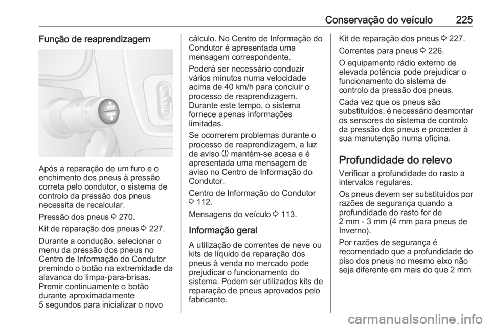OPEL MOVANO_B 2018.5  Manual de Instruções (in Portugues) Conservação do veículo225Função de reaprendizagem
Após a reparação de um furo e o
enchimento dos pneus à pressão
correta pelo condutor, o sistema de
controlo da pressão dos pneus
necessita 