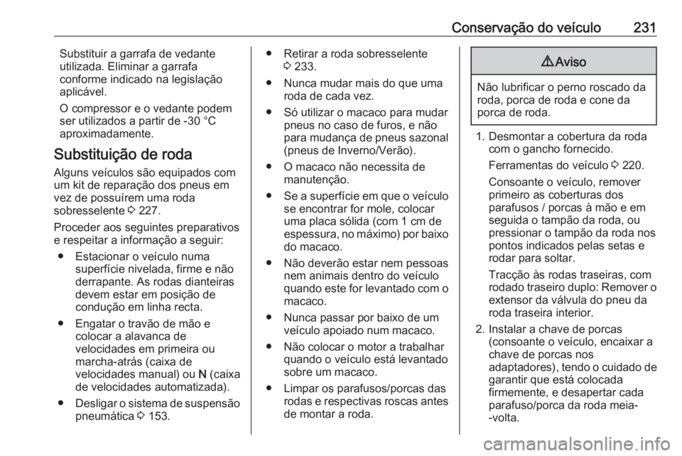 OPEL MOVANO_B 2018.5  Manual de Instruções (in Portugues) Conservação do veículo231Substituir a garrafa de vedante
utilizada. Eliminar a garrafa
conforme indicado na legislação
aplicável.
O compressor e o vedante podem
ser utilizados a partir de -30 °