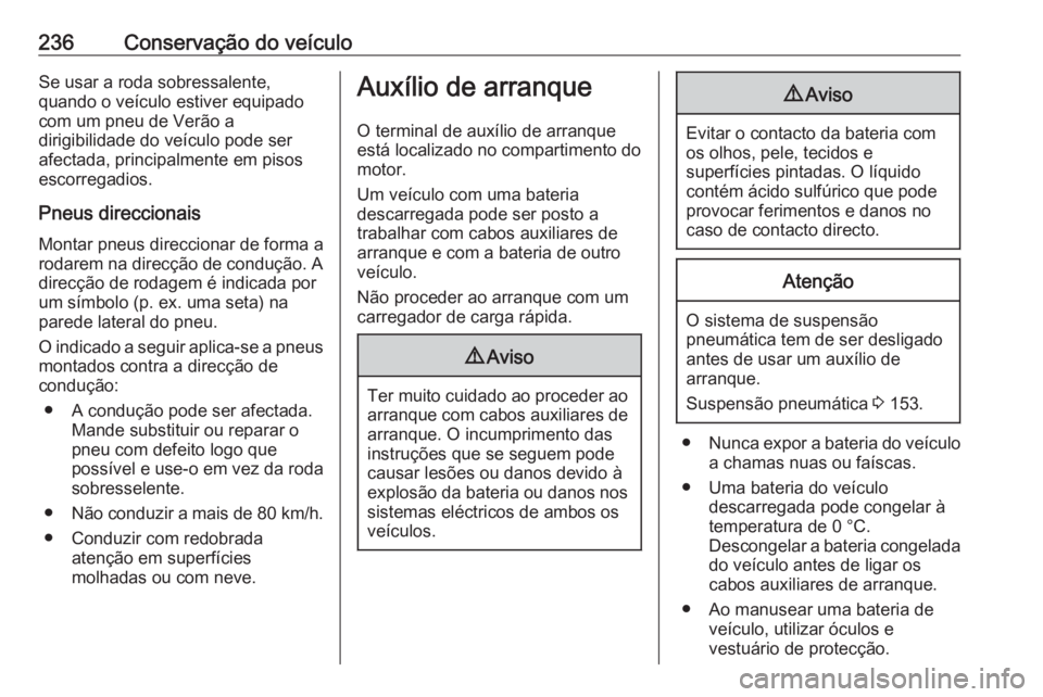 OPEL MOVANO_B 2018.5  Manual de Instruções (in Portugues) 236Conservação do veículoSe usar a roda sobressalente,
quando o veículo estiver equipado
com um pneu de Verão a
dirigibilidade do veículo pode ser
afectada, principalmente em pisos
escorregadios