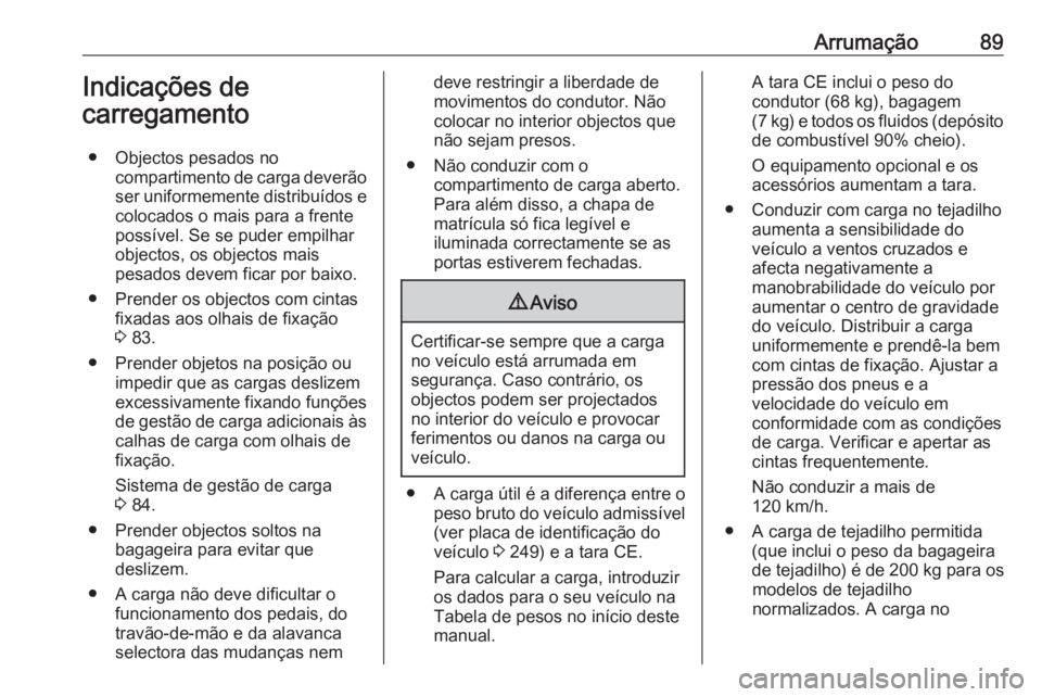 OPEL MOVANO_B 2018.5 Manual de Instruções (in Portugues) Arrumação89Indicações de
carregamento
● Objectos pesados no compartimento de carga deverãoser uniformemente distribuídos e
colocados o mais para a frente possível. Se se puder empilhar
object OPEL MOVANO_B 2018.5 Manual de Instruções (in Portugues) Arrumação89Indicações de
carregamento
● Objectos pesados no compartimento de carga deverãoser uniformemente distribuídos e
colocados o mais para a frente possível. Se se puder empilhar
object