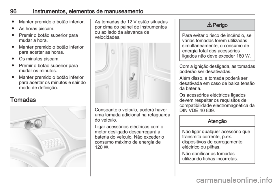 OPEL MOVANO_B 2018.5 Manual de Instruções (in Portugues) 96Instrumentos, elementos de manuseamento● Manter premido o botão inferior.
● As horas piscam.
● Premir o botão superior para mudar a hora.
● Manter premido o botão inferior para acertar as OPEL MOVANO_B 2018.5 Manual de Instruções (in Portugues) 96Instrumentos, elementos de manuseamento● Manter premido o botão inferior.
● As horas piscam.
● Premir o botão superior para mudar a hora.
● Manter premido o botão inferior para acertar as