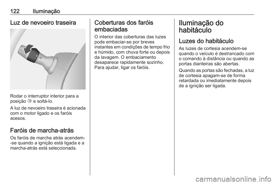 OPEL MOVANO_B 2020  Manual de Instruções (in Portugues) 122IluminaçãoLuz de nevoeiro traseira
Rodar o interruptor interior para a
posição  ø e soltá-lo.
A luz de nevoeiro traseira é acionada
com o motor ligado e os faróis
acesos.
Faróis de marcha-