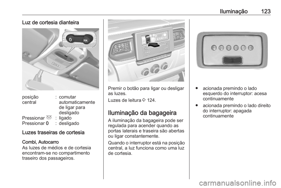 OPEL MOVANO_B 2020  Manual de Instruções (in Portugues) Iluminação123Luz de cortesia dianteiraposição
central:comutar
automaticamente
de ligar para
desligadoPressionar  c:ligadoPressionar 0:desligado
Luzes traseiras de cortesia
Combi, Autocarro
As luze