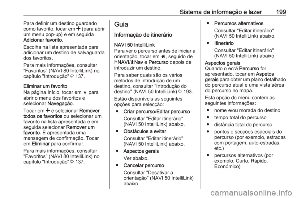 OPEL MOVANO_B 2020 Manual de Instruções (in Portugues) Sistema de informação e lazer199Para definir um destino guardado
como favorito, tocar em < (para abrir
um menu pop-up) e em seguida
Adicionar favorito .
Escolha na lista apresentada para
adicionar OPEL MOVANO_B 2020 Manual de Instruções (in Portugues) Sistema de informação e lazer199Para definir um destino guardado
como favorito, tocar em < (para abrir
um menu pop-up) e em seguida
Adicionar favorito .
Escolha na lista apresentada para
adicionar