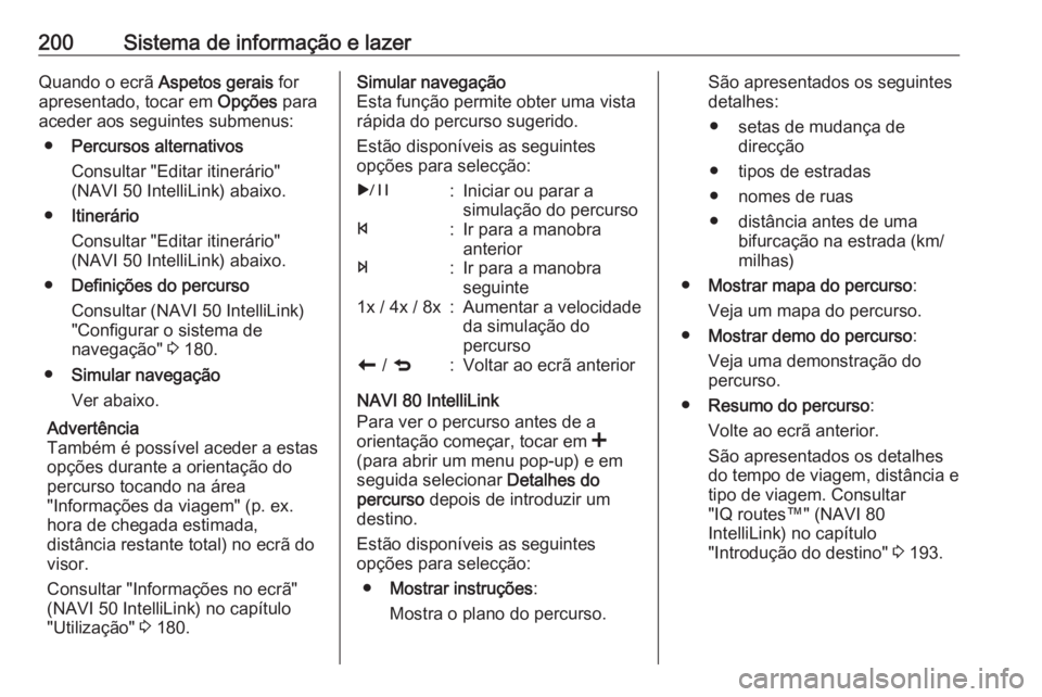 OPEL MOVANO_B 2020 Manual de Instruções (in Portugues) 200Sistema de informação e lazerQuando o ecrã Aspetos gerais for
apresentado, tocar em Opções para
aceder aos seguintes submenus:
● Percursos alternativos
Consultar "Editar itinerário" OPEL MOVANO_B 2020 Manual de Instruções (in Portugues) 200Sistema de informação e lazerQuando o ecrã Aspetos gerais for
apresentado, tocar em Opções para
aceder aos seguintes submenus:
● Percursos alternativos
Consultar "Editar itinerário"