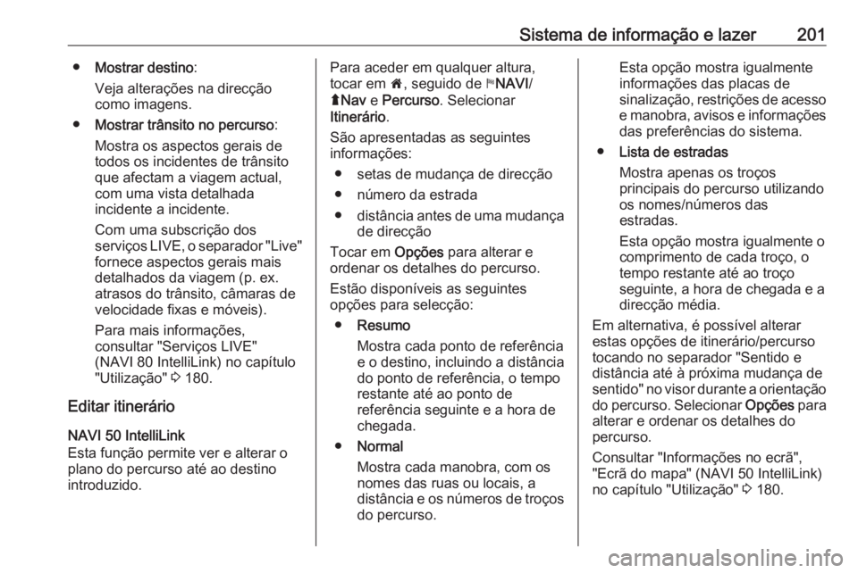 OPEL MOVANO_B 2020 Manual de Instruções (in Portugues) Sistema de informação e lazer201●Mostrar destino :
Veja alterações na direcção
como imagens.
● Mostrar trânsito no percurso :
Mostra os aspectos gerais de todos os incidentes de trânsito
q OPEL MOVANO_B 2020 Manual de Instruções (in Portugues) Sistema de informação e lazer201●Mostrar destino :
Veja alterações na direcção
como imagens.
● Mostrar trânsito no percurso :
Mostra os aspectos gerais de todos os incidentes de trânsito
q