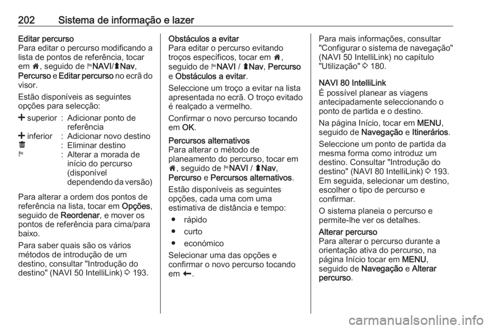 OPEL MOVANO_B 2020 Manual de Instruções (in Portugues) 202Sistema de informação e lazerEditar percurso
Para editar o percurso modificando a
lista de pontos de referência, tocar
em 7, seguido de yNAVI /ý Nav ,
Percurso e Editar percurso no ecrã do OPEL MOVANO_B 2020 Manual de Instruções (in Portugues) 202Sistema de informação e lazerEditar percurso
Para editar o percurso modificando a
lista de pontos de referência, tocar
em 7, seguido de yNAVI /ý Nav ,
Percurso e Editar percurso no ecrã do