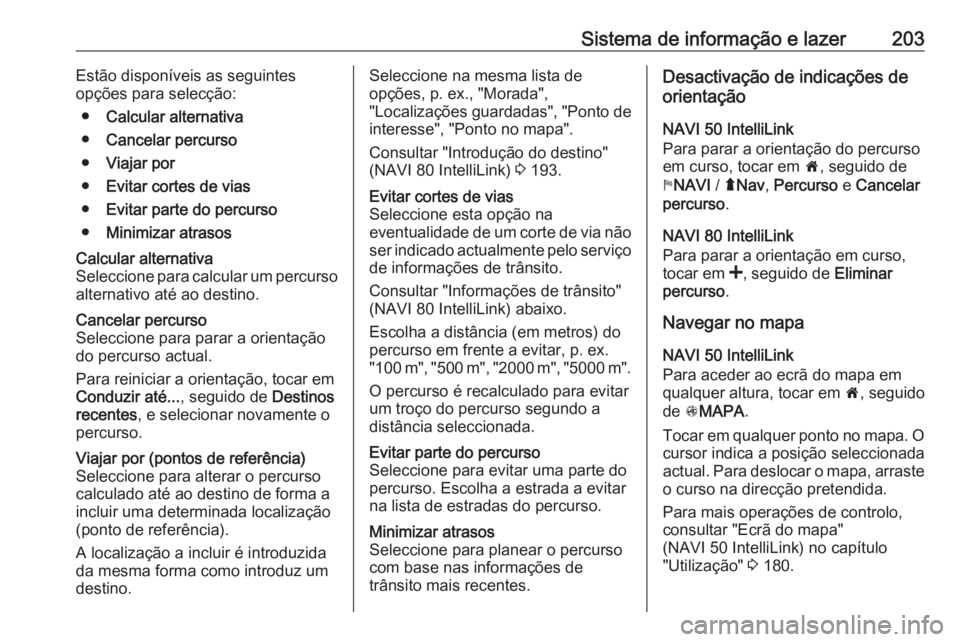 OPEL MOVANO_B 2020 Manual de Instruções (in Portugues) Sistema de informação e lazer203Estão disponíveis as seguintes
opções para selecção:
● Calcular alternativa
● Cancelar percurso
● Viajar por
● Evitar cortes de vias
● Evitar parte do OPEL MOVANO_B 2020 Manual de Instruções (in Portugues) Sistema de informação e lazer203Estão disponíveis as seguintes
opções para selecção:
● Calcular alternativa
● Cancelar percurso
● Viajar por
● Evitar cortes de vias
● Evitar parte do