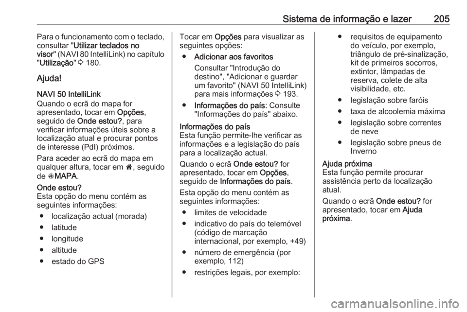 OPEL MOVANO_B 2020 Manual de Instruções (in Portugues) Sistema de informação e lazer205Para o funcionamento com o teclado,
consultar " Utilizar teclados no
visor " (NAVI 80 IntelliLink) no capítulo
" Utilização " 3 180.
Ajuda!
NAVI 5 OPEL MOVANO_B 2020 Manual de Instruções (in Portugues) Sistema de informação e lazer205Para o funcionamento com o teclado,
consultar " Utilizar teclados no
visor " (NAVI 80 IntelliLink) no capítulo
" Utilização " 3 180.
Ajuda!
NAVI 5