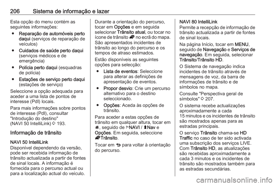 OPEL MOVANO_B 2020 Manual de Instruções (in Portugues) 206Sistema de informação e lazerEsta opção do menu contém as
seguintes informações:
● Reparação de automóveis perto
daqui (serviços de reparação de
veículos)
● Cuidados de saúde pe OPEL MOVANO_B 2020 Manual de Instruções (in Portugues) 206Sistema de informação e lazerEsta opção do menu contém as
seguintes informações:
● Reparação de automóveis perto
daqui (serviços de reparação de
veículos)
● Cuidados de saúde pe