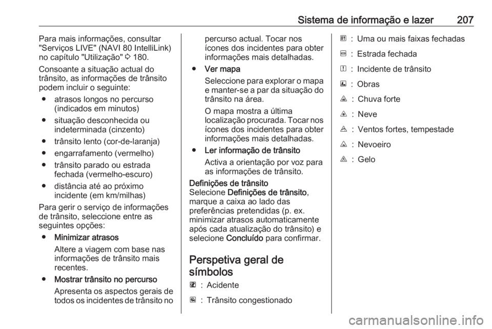 OPEL MOVANO_B 2020 Manual de Instruções (in Portugues) Sistema de informação e lazer207Para mais informações, consultar"Serviços LIVE" (NAVI 80 IntelliLink)
no capítulo "Utilização" 3 180.
Consoante a situação actual do
trânsit OPEL MOVANO_B 2020 Manual de Instruções (in Portugues) Sistema de informação e lazer207Para mais informações, consultar"Serviços LIVE" (NAVI 80 IntelliLink)
no capítulo "Utilização" 3 180.
Consoante a situação actual do
trânsit