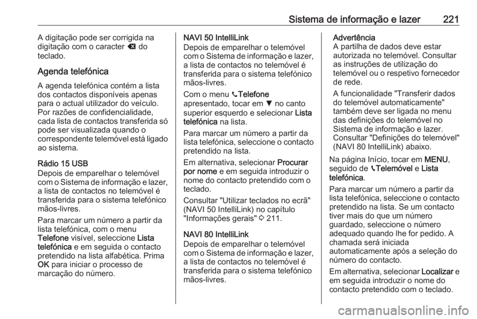 OPEL MOVANO_B 2020 Manual de Instruções (in Portugues) Sistema de informação e lazer221A digitação pode ser corrigida na
digitação com o caracter k do
teclado.
Agenda telefónica
A agenda telefónica contém a lista
dos contactos disponíveis apena OPEL MOVANO_B 2020 Manual de Instruções (in Portugues) Sistema de informação e lazer221A digitação pode ser corrigida na
digitação com o caracter k do
teclado.
Agenda telefónica
A agenda telefónica contém a lista
dos contactos disponíveis apena