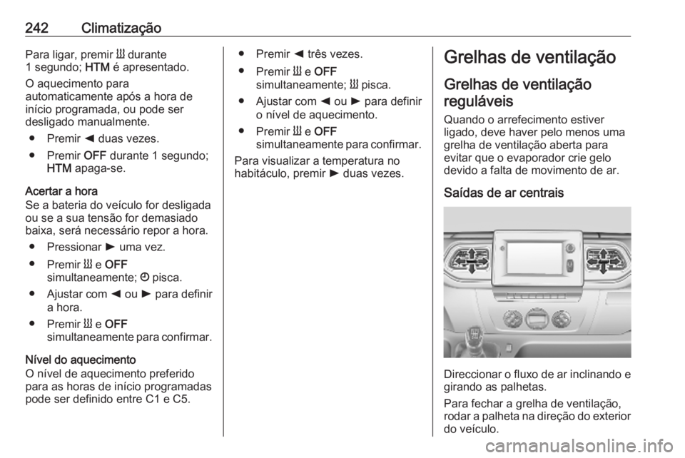 OPEL MOVANO_B 2020 Manual de Instruções (in Portugues) 242ClimatizaçãoPara ligar, premir Y durante
1 segundo; HTM é apresentado.
O aquecimento para
automaticamente após a hora de
início programada, ou pode ser
desligado manualmente.
● Premir k du OPEL MOVANO_B 2020 Manual de Instruções (in Portugues) 242ClimatizaçãoPara ligar, premir Y durante
1 segundo; HTM é apresentado.
O aquecimento para
automaticamente após a hora de
início programada, ou pode ser
desligado manualmente.
● Premir k du