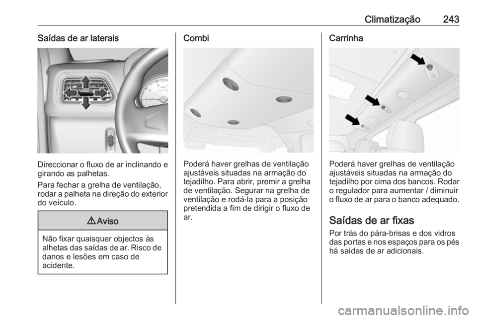 OPEL MOVANO_B 2020  Manual de Instruções (in Portugues) Climatização243Saídas de ar laterais
Direccionar o fluxo de ar inclinando egirando as palhetas.
Para fechar a grelha de ventilação, rodar a palheta na direção do exterior
do veículo.
9 Aviso
N