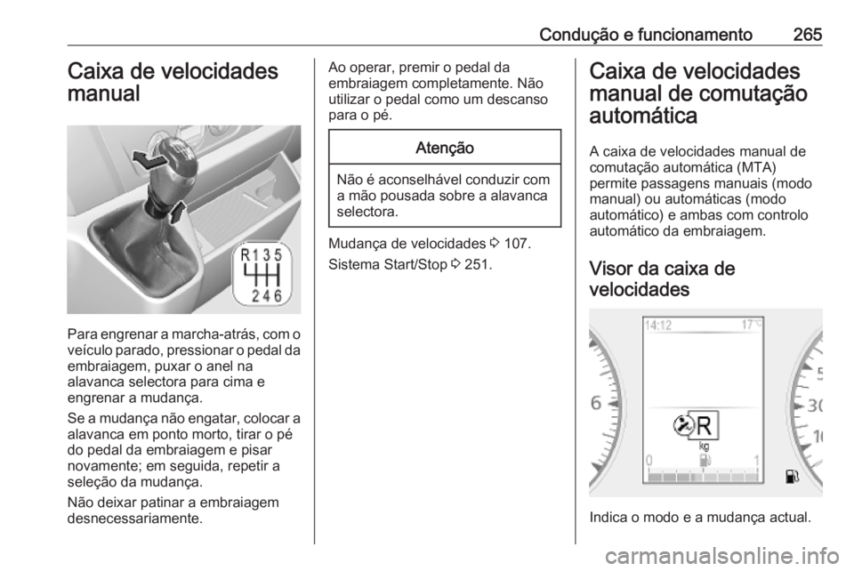 OPEL MOVANO_B 2020  Manual de Instruções (in Portugues) Condução e funcionamento265Caixa de velocidades
manual
Para engrenar a marcha-atrás, com o
veículo parado, pressionar o pedal da embraiagem, puxar o anel na
alavanca selectora para cima e
engrenar
