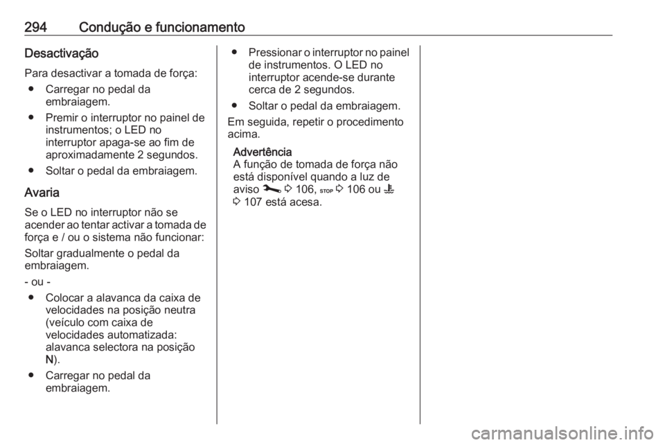OPEL MOVANO_B 2020  Manual de Instruções (in Portugues) 294Condução e funcionamentoDesactivação
Para desactivar a tomada de força: ● Carregar no pedal da embraiagem.
● Premir o interruptor no painel de instrumentos; o LED no
interruptor apaga-se a