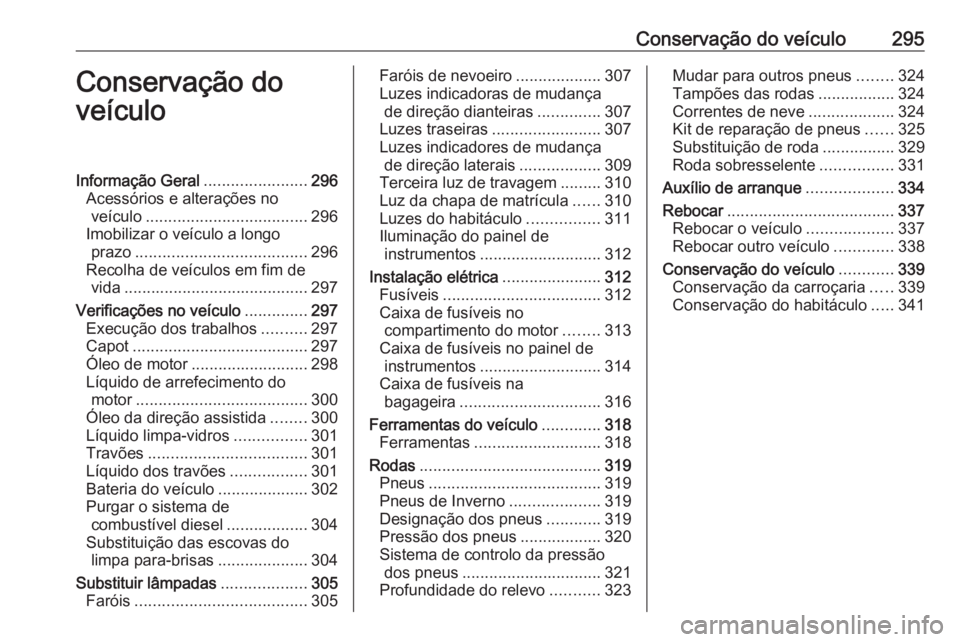 OPEL MOVANO_B 2020 Manual de Instruções (in Portugues) Conservação do veículo295Conservação do
veículoInformação Geral .......................296
Acessórios e alterações no veículo .................................... 296
Imobilizar o veículo OPEL MOVANO_B 2020 Manual de Instruções (in Portugues) Conservação do veículo295Conservação do
veículoInformação Geral .......................296
Acessórios e alterações no veículo .................................... 296
Imobilizar o veículo