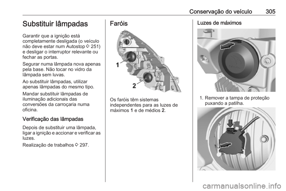 OPEL MOVANO_B 2020  Manual de Instruções (in Portugues) Conservação do veículo305Substituir lâmpadas
Garantir que a ignição está
completamente desligada (o veículo não deve estar num Autostop  3 251)
e desligar o interruptor relevante ou
fechar as