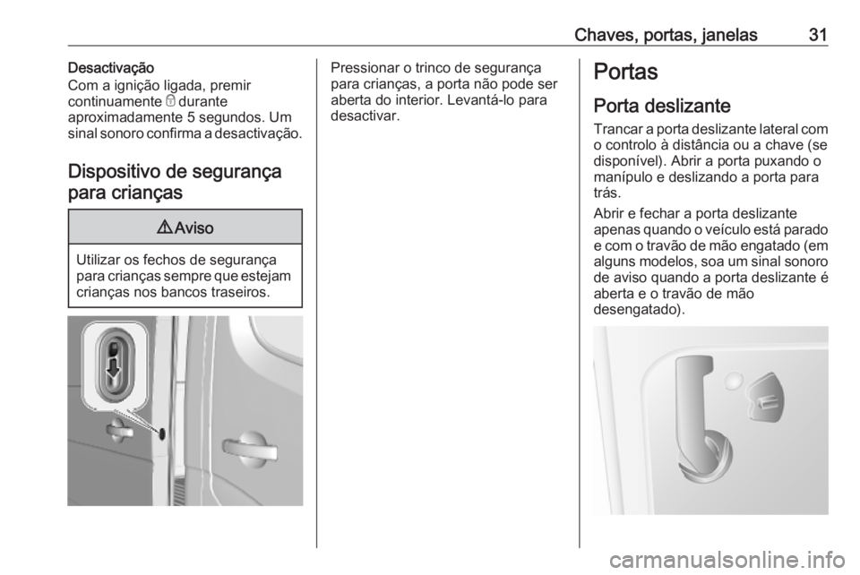 OPEL MOVANO_B 2020  Manual de Instruções (in Portugues) Chaves, portas, janelas31Desactivação
Com a ignição ligada, premir
continuamente  e durante
aproximadamente 5 segundos. Um
sinal sonoro confirma a desactivação.
Dispositivo de segurança para cr