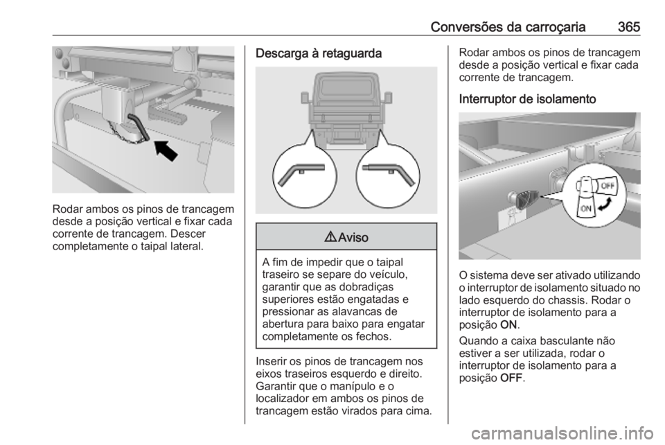 OPEL MOVANO_B 2020  Manual de Instruções (in Portugues) Conversões da carroçaria365
Rodar ambos os pinos de trancagem
desde a posição vertical e fixar cada
corrente de trancagem. Descer
completamente o taipal lateral.
Descarga à retaguarda9 Aviso
A fi