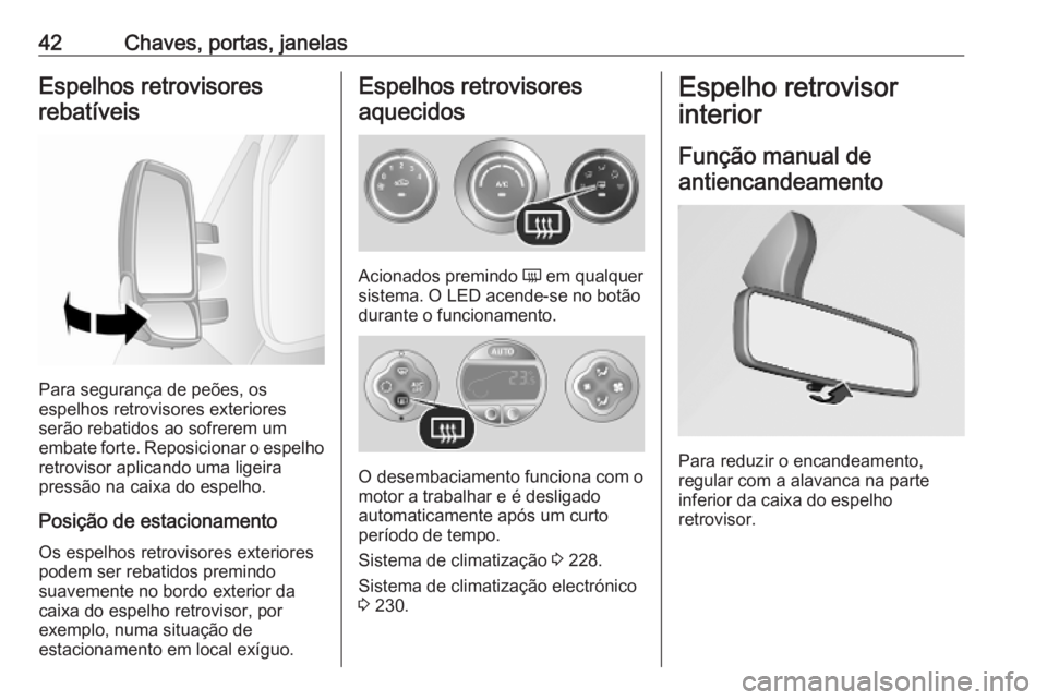 OPEL MOVANO_B 2020  Manual de Instruções (in Portugues) 42Chaves, portas, janelasEspelhos retrovisoresrebatíveis
Para segurança de peões, os
espelhos retrovisores exteriores
serão rebatidos ao sofrerem um
embate forte. Reposicionar o espelho
retrovisor