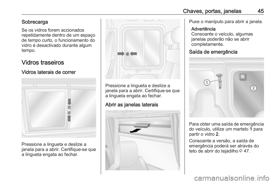 OPEL MOVANO_B 2020  Manual de Instruções (in Portugues) Chaves, portas, janelas45SobrecargaSe os vidros forem accionados
repetidamente dentro de um espaço
de tempo curto, o funcionamento do
vidro é desactivado durante algum
tempo.
Vidros traseiros Vidros
