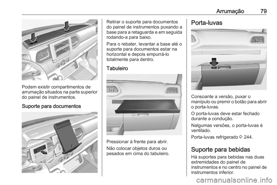 OPEL MOVANO_B 2020  Manual de Instruções (in Portugues) Arrumação79
Podem existir compartimentos de
arrumação situados na parte superior
do painel de instrumentos.
Suporte para documentos
Retirar o suporte para documentos
do painel de instrumentos puxa