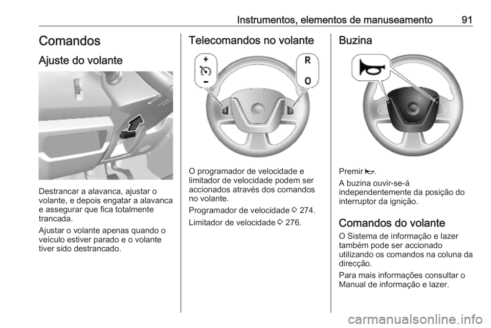 OPEL MOVANO_B 2020  Manual de Instruções (in Portugues) Instrumentos, elementos de manuseamento91Comandos
Ajuste do volante
Destrancar a alavanca, ajustar o
volante, e depois engatar a alavanca
e assegurar que fica totalmente
trancada.
Ajustar o volante ap