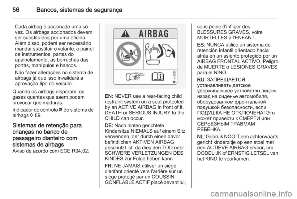 OPEL VIVARO B 2014.5 Manual de Instruções (in Portugues) 56Bancos, sistemas de segurança
Cada airbag é accionado uma só
vez. Os airbags accionados devem
ser substituídos por uma oficina.
Além disso, poderá ser necessário
mandar substituir o volante, OPEL VIVARO B 2014.5 Manual de Instruções (in Portugues) 56Bancos, sistemas de segurança
Cada airbag é accionado uma só
vez. Os airbags accionados devem
ser substituídos por uma oficina.
Além disso, poderá ser necessário
mandar substituir o volante,