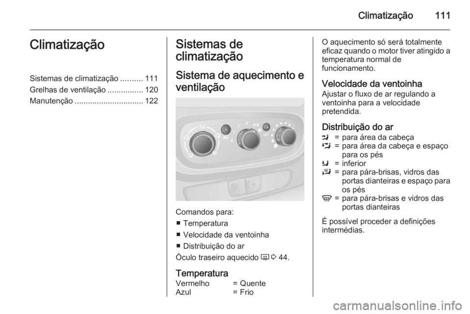 OPEL VIVARO B 2015.5  Manual de Instruções (in Portugues) Climatização111ClimatizaçãoSistemas de climatização..........111
Grelhas de ventilação ................120
Manutenção ............................... 122Sistemas de
climatização
Sistema de
