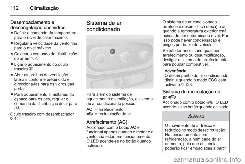 OPEL VIVARO B 2015.5  Manual de Instruções (in Portugues) 112Climatização
Desembaciamento e
descongelação dos vidros ■ Definir o comando da temperatura para o nível de calor máximo.
■ Regular a velocidade da ventoinha para o nível máximo.
■ Col