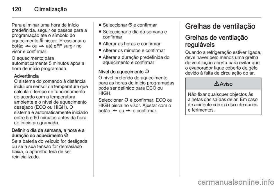 OPEL VIVARO B 2015.5  Manual de Instruções (in Portugues) 120Climatização
Para eliminar uma hora de iníciopredefinida, seguir os passos para a
programação até o símbolo do
aquecimento  Y piscar. Pressionar o
botão  q ou  r até  oFF surgir no
visor e