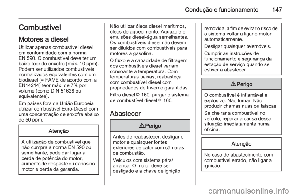 OPEL VIVARO B 2015.5  Manual de Instruções (in Portugues) Condução e funcionamento147Combustível
Motores a diesel
Utilizar apenas combustível diesel em conformidade com a norma
EN 590. O combustível deve ter um
baixo teor de enxofre (máx.  10 ppm).
Pod