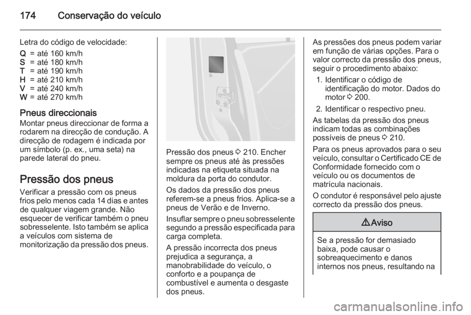 OPEL VIVARO B 2015.5  Manual de Instruções (in Portugues) 174Conservação do veículo
Letra do código de velocidade:Q=até 160 km/hS=até 180 km/hT=até 190 km/hH=até 210 km/hV=até 240 km/hW=até 270 km/h
Pneus direccionais
Montar pneus direccionar de fo